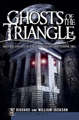 Les fantômes du Triangle : Les lieux historiques de Raleigh, Durham et Chapel Hill - Ghosts of the Triangle: Historic Haunts of Raleigh, Durham and Chapel Hill