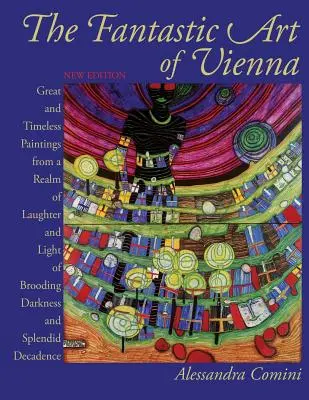 L'art fantastique de Vienne : Grandes peintures intemporelles d'un royaume de rire et de lumière, de noirceur et de splendide décadence. - The Fantastic Art of Vienna: Great and Timeless Paintings from a Realm of Laughter and Light, of Brooding, Darkness and Splendid Decadence