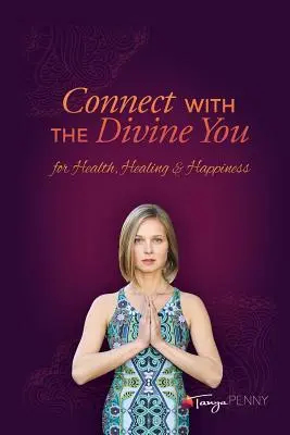 Se connecter avec le vous divin : Pour la santé, la guérison et le bonheur - Connect With The Divine You: For Health, Healing & Happiness