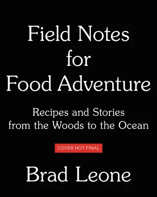 Notes de terrain pour l'aventure alimentaire : Recettes et histoires de la forêt à l'océan - Field Notes for Food Adventure: Recipes and Stories from the Woods to the Ocean