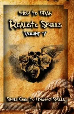 Comment dessiner des crânes réalistes Volume 7 : Guide simple pour dessiner des crânes - How To Draw Realistic Skulls Volume 7: Simple Guide to Drawing Skulls