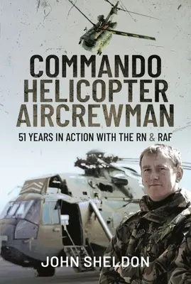 Commando Helicopter Aircrewman : 51 ans d'action avec la RN et la RAF - Commando Helicopter Aircrewman: 51 Years in Action with the RN and RAF