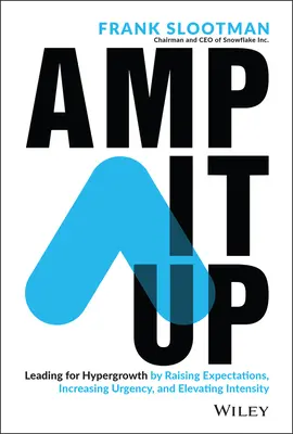 Amplifiez-le : Diriger pour l'hypercroissance en augmentant les attentes, l'urgence et l'intensité - Amp It Up: Leading for Hypergrowth by Raising Expectations, Increasing Urgency, and Elevating Intensity