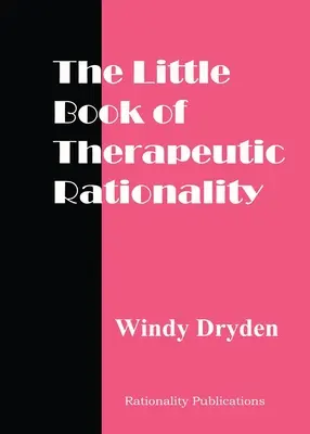 Le Petit Livre de la Rationalité Thérapeutique : 300 citations sur la REBT, les émotions, le changement et les questions générales - The Little Book of Therapeutic Rationality: 300 Quotes on REBT, Emotions, Change and General Issues