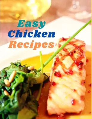 Recettes de poulet faciles : 300 repas simples pour tous les jours - Easy Chicken Recipes: 300 Simple Meals for Every Day