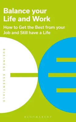 Équilibrer sa vie et son travail : comment tirer le meilleur parti de son travail tout en conservant une vie normale - Balance Your Life and Work: How to Get the Best from Your Job and Still Have a Life