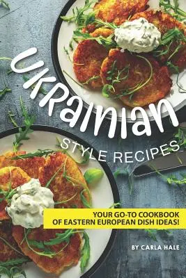 Recettes ukrainiennes : Votre livre de recettes d'Europe de l'Est ! - Ukrainian Style Recipes: Your Go-To Cookbook of Eastern European Dish Ideas!