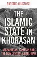 L'État islamique au Khorasan - L'Afghanistan, le Pakistan et le nouveau djihad d'Asie centrale - Islamic State in Khorasan - Afghanistan, Pakistan and the New Central Asian Jihad