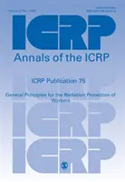 Publication 75 de la CIPR - Principes généraux de radioprotection des travailleurs - ICRP Publication 75 - General Principles for the Radiation Protection of Workers