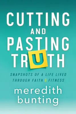 Cutting and Pasting Truth : Instantanés d'une vie vécue à travers la foi et la forme physique - Cutting and Pasting Truth: Snapshots of a Life Lived Through Faith and Fitness