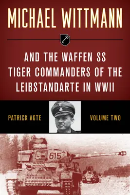Michael Wittmann et les commandants de la Leibstandarte de la Waffen SS pendant la Seconde Guerre mondiale - Michael Wittmann & the Waffen SS Tiger Commanders of the Leibstandarte in WWII