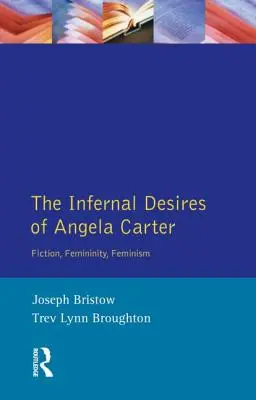 Les désirs infernaux d'Angela Carter : fiction, féminité, féminisme - The Infernal Desires of Angela Carter: Fiction, Femininity, Feminism