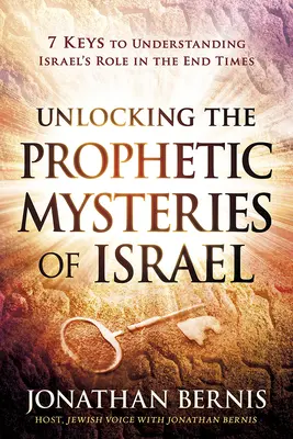 Percer les mystères prophétiques d'Israël : 7 clés pour comprendre le rôle d'Israël à la fin des temps - Unlocking the Prophetic Mysteries of Israel: 7 Keys to Understanding Israel's Role in the End-Times