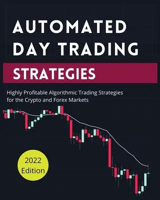 Stratégies automatisées de day trading : Stratégies de trading algorithmique hautement rentables pour les marchés des crypto et du Forex. - Automated Day Trading Strategies: Highly Profitable Algorithmic Trading Strategies for the Crypto and Forex Markets.