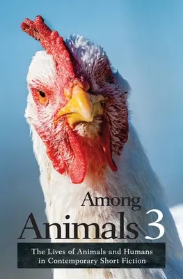 Parmi les animaux 3 : La vie des animaux et des humains dans la fiction contemporaine - Among Animals 3: The Lives of Animals and Humans in Contemporary Short Fiction