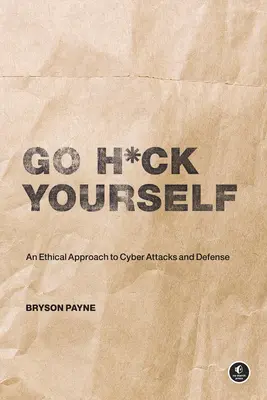 Allez vous faire foutre : Une introduction simple aux cyber-attaques et à la défense - Go H*ck Yourself: A Simple Introduction to Cyber Attacks and Defense