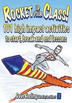 Faites décoller votre classe ! 101 activités à fort impact pour commencer, interrompre et terminer les cours - Rocket Up Your Class!: 101 High Impact Activities to Start, Break and End Lessons
