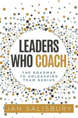 Les leaders qui coachent : La feuille de route pour libérer le génie de l'équipe - Leaders Who Coach: The Roadmap to Unleashing Team Genius