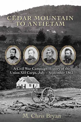 De Cedar Mountain à Antietam : Histoire de la campagne du XIIe corps d'armée de l'Union, juillet-septembre 1862 - Cedar Mountain to Antietam: A Civil War Campaign History of the Union XII Corps, July - September 1862