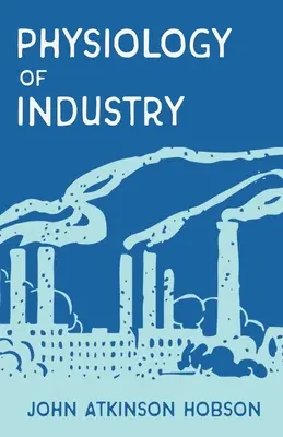 La physiologie de l'industrie : La physiologie de l'industrie - Exposé de certaines erreurs dans les théories économiques existantes - The Physiology of Industry: Being an Exposure of Certain Fallacies in Existing Theories of Economics