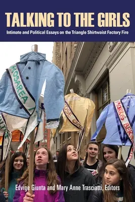 Parler aux filles : Essais intimes et politiques sur l'incendie de la Triangle Shirtwaist Factory - Talking to the Girls: Intimate and Political Essays on the Triangle Shirtwaist Factory Fire