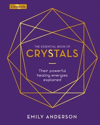 Le livre essentiel des cristaux : Comment utiliser leurs pouvoirs de guérison - The Essential Book of Crystals: How to Use Their Healing Powers