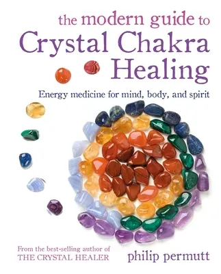 Le guide moderne de la guérison des chakras par les cristaux : Médecine énergétique pour le mental, le corps et l'esprit - The Modern Guide to Crystal Chakra Healing: Energy Medicine for Mind, Body, and Spirit