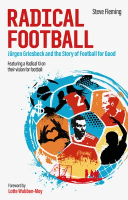 Le football radical : Jrgen Griesbeck et l'histoire du football pour le bien - Radical Football: Jrgen Griesbeck and the Story of Football for Good