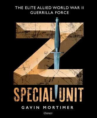 L'unité spéciale Z : La force de guérilla d'élite alliée de la Seconde Guerre mondiale - Z Special Unit: The Elite Allied World War II Guerrilla Force