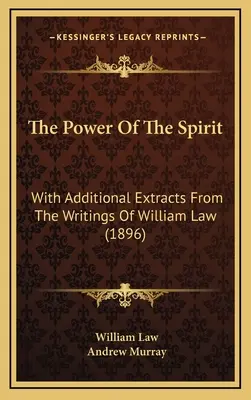 Le pouvoir de l'esprit : Avec des extraits supplémentaires des écrits de William Law (1896) - The Power Of The Spirit: With Additional Extracts From The Writings Of William Law (1896)