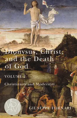 Dionysos, le Christ et la mort de Dieu, Volume 2, 2 : Christianisme et modernité - Dionysus, Christ, and the Death of God, Volume 2, 2: Christianity and Modernity