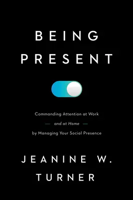 Être présent : Commander l'attention au travail (et à la maison) en gérant sa présence sociale - Being Present: Commanding Attention at Work (and at Home) by Managing Your Social Presence