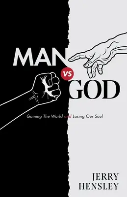 L'homme contre Dieu : Gagner le monde et perdre notre âme - Man vs. God: Gaining The World and Losing Our Soul