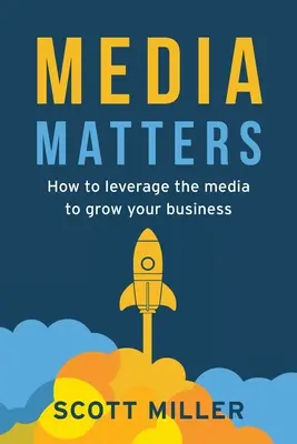 Media Matters : Comment tirer parti des médias pour développer votre entreprise - Media Matters: How To Leverage The Media To Grow Your Business