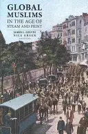 Les musulmans du monde à l'ère de la vapeur et de l'imprimé - Global Muslims in the Age of Steam and Print