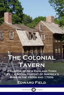 La taverne coloniale : Un aperçu de la vie urbaine en Nouvelle-Angleterre - une histoire sociale des bars américains dans les années 1600 et 1700 - The Colonial Tavern: A Glimpse of New England Town Life - a Social History of America's Bars in the 1600s and 1700s