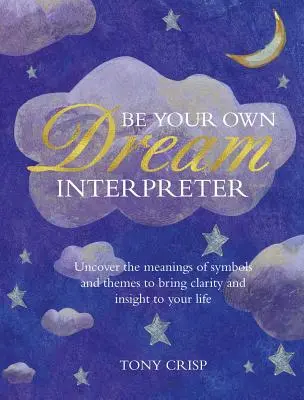 Soyez votre propre interprète de rêves : Découvrez la véritable signification de vos rêves et comment vous pouvez en tirer des enseignements - Be Your Own Dream Interpreter: Uncover the Real Meaning of Your Dreams and How You Can Learn from Them