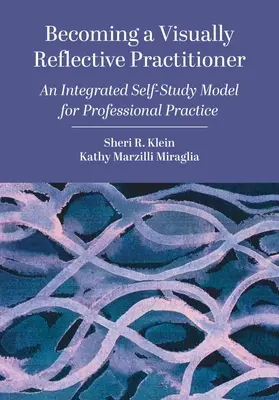 Devenir un praticien réfléchissant visuellement : Un modèle d'auto-apprentissage intégré pour la pratique professionnelle - Becoming a Visually Reflective Practitioner: An Integrated Self-Study Model for Professional Practice