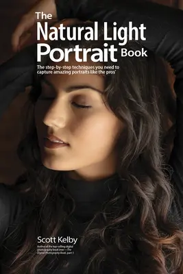 Le livre des portraits en lumière naturelle : Les techniques pas à pas dont vous avez besoin pour capturer des photos étonnantes comme les pros. - The Natural Light Portrait Book: The Step-By-Step Techniques You Need to Capture Amazing Photographs Like the Pros