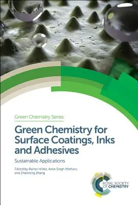 Chimie verte pour les revêtements de surface, les encres et les adhésifs : Applications durables - Green Chemistry for Surface Coatings, Inks and Adhesives: Sustainable Applications