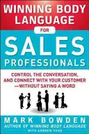 Le langage corporel gagnant pour les professionnels de la vente : Maîtriser la conversation et entrer en contact avec votre client - sans dire un mot - Winning Body Language for Sales Professionals: Control the Conversation and Connect with Your Customer--Without Saying a Word