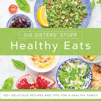 Manger sain avec Six Sisters' Stuff : 101+ délicieuses recettes et conseils pour une famille en bonne santé - Healthy Eats with Six Sisters' Stuff: 101+ Delicious Recipes and Tips for a Healthy Family