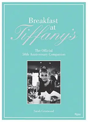 Petit déjeuner chez Tiffany : Le compagnon officiel du 50e anniversaire - Breakfast at Tiffany's: The Official 50th Anniversary Companion