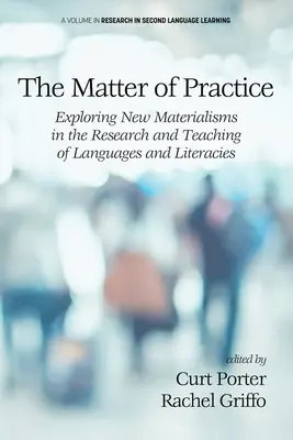 La question de la pratique : Explorer les nouveaux matérialismes dans la recherche et l'enseignement des langues et de l'alphabétisation - The Matter of Practice: Exploring New Materialisms in the Research and Teaching of Languages and Literacies