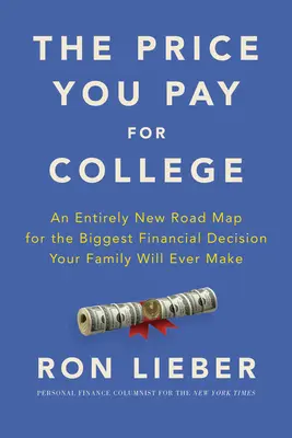Le prix à payer pour l'université : Une carte routière entièrement nouvelle pour la plus grande décision financière que votre famille prendra jamais - The Price You Pay for College: An Entirely New Road Map for the Biggest Financial Decision Your Family Will Ever Make