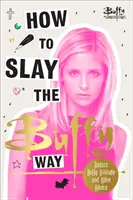 La vie de Buffy - Attitude de Buffy et conseils sur la vie de tueur - How to Slay the Buffy Way - Badass Buffy Attitude and Killer Life Advice