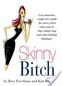 Skinny Bitch : Un guide de l'amour et du bon sens pour les filles qui veulent arrêter de manger des conneries et commencer à être fabuleuses ! - Skinny Bitch: A No-Nonsense, Tough-Love Guide for Savvy Girls Who Want to Stop Eating Crap and Start Looking Fabulous!