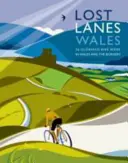 Voies perdues du Pays de Galles : 36 magnifiques randonnées à vélo au Pays de Galles et dans la région des Borders - Lost Lanes Wales: 36 Glorious Bike Rides in Wales and the Borders