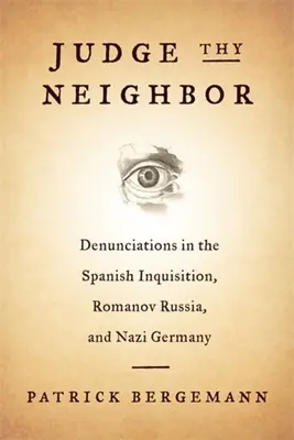 Juge ton voisin : Les dénonciations dans l'Inquisition espagnole, la Russie des Romanov et l'Allemagne nazie - Judge Thy Neighbor: Denunciations in the Spanish Inquisition, Romanov Russia, and Nazi Germany