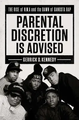 La discrétion parentale est conseillée : L'ascension de N.W.A. et l'avènement du gangsta rap - Parental Discretion Is Advised: The Rise of N.W.A and the Dawn of Gangsta Rap